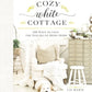 Cozy White Cottage: 100 Ways to Love the Feeling of being Home